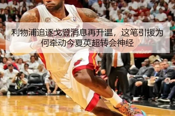 利物浦追逐戈登消息再升温，这笔引援为何牵动今夏英超转会神经